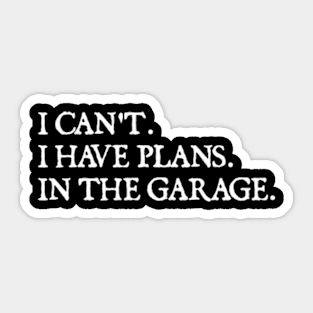 I Can't I Have Plans In The Garage funny Garage Car gift Sticker